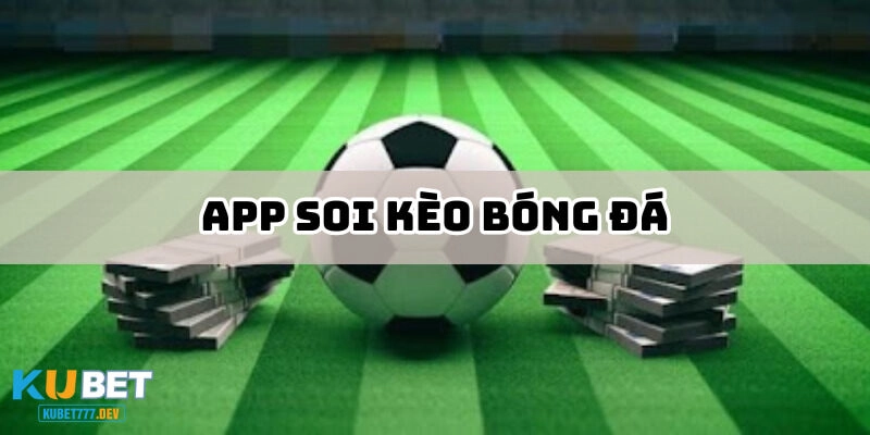 App Soi Kèo Bóng Đá – Công Cụ Đắc Lực Cho Người Chơi Cá Cược