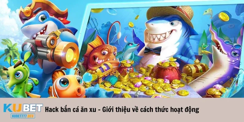 Hack bắn cá ăn xu – Giới thiệu về cách thức hoạt động