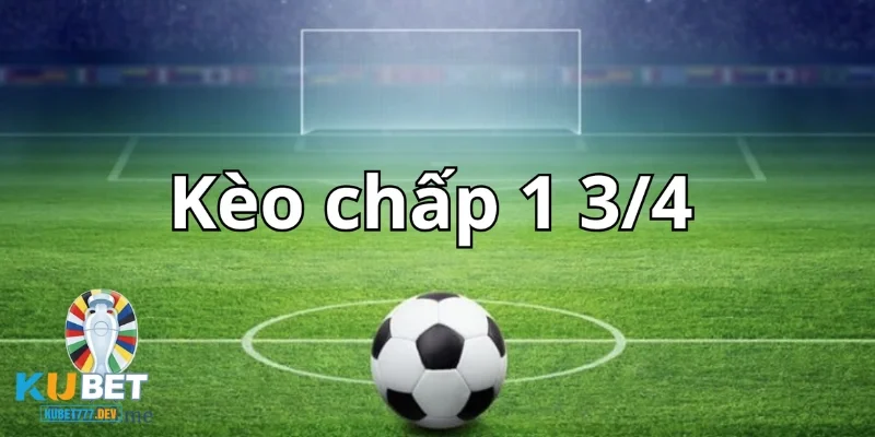 Kèo 1 3/4 trong các giải đấu quốc tế như Champions League
