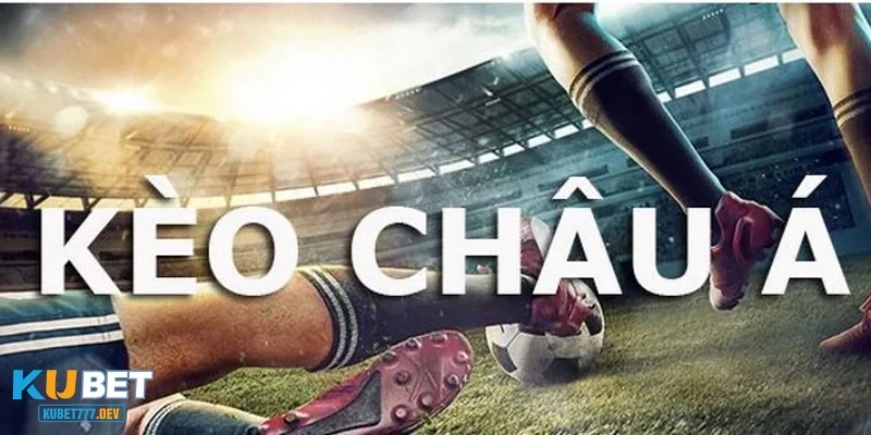 Kèo châu Á - Sự lựa chọn được yêu thích