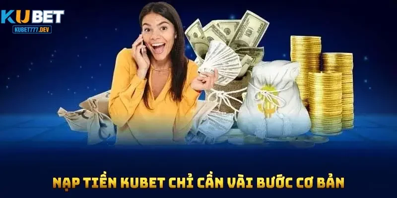 Điều cần nắm khi muốn nạp tiền Kubet777 thành công