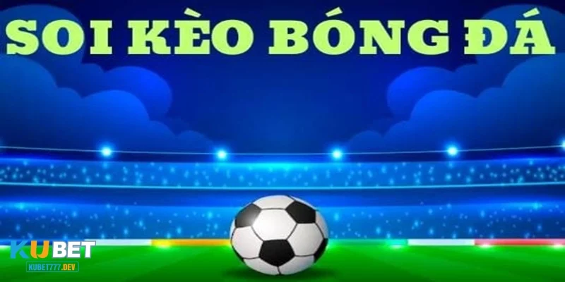 Nhận Định Bóng Đá Tiếp Kèo Nhà Cái Giúp Cược Tối Ưu Nhất 