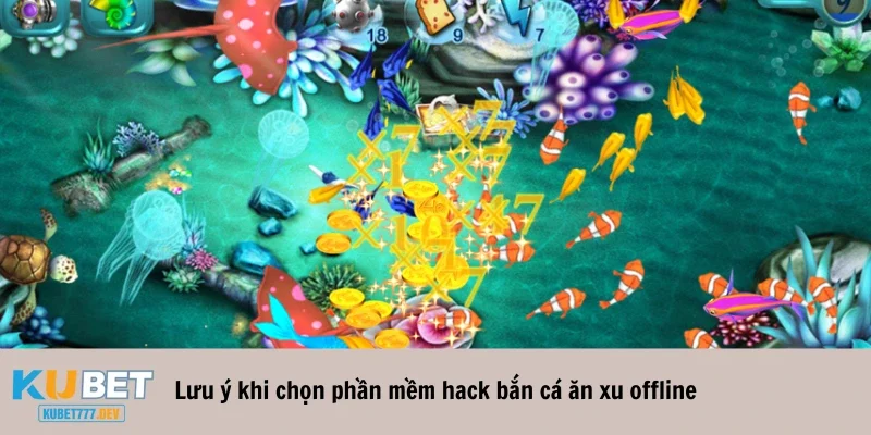 Những lưu ý khi chọn phần mềm hack bắn cá an xu offline