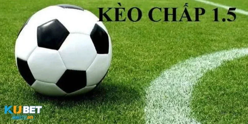 Phong độ của các đội bóng tại kèo 1-1.5 thi đấu