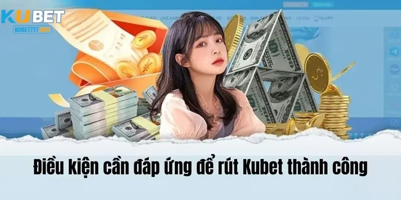 Điều kiện chuẩn bị để rút tiền Kubet777